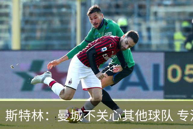 斯特林：曼城不关心其他球队 专注于自己的表现